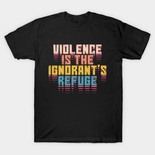 Violence is the ignorant's refuge T-Shirt